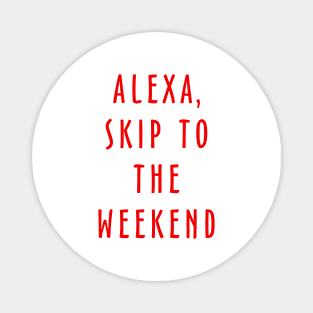 Alexa Skip To The Weekend Magnet